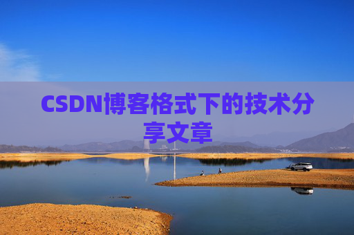 CSDN博客格式下的技术分享文章